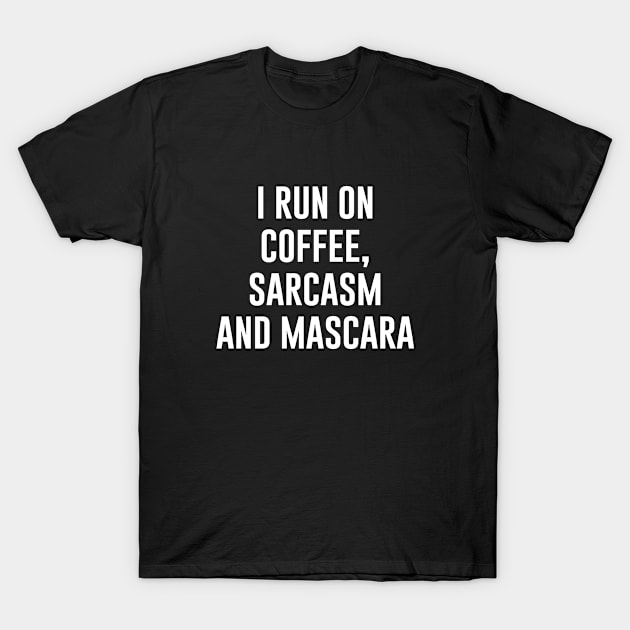 I Run On Coffee, Sarcasm And Mascara T-Shirt by Bhagila